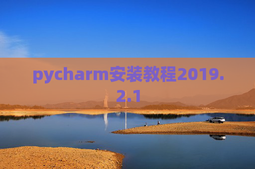 pycharm安装教程2019.2.1 pycharm安装教程2019.2.1